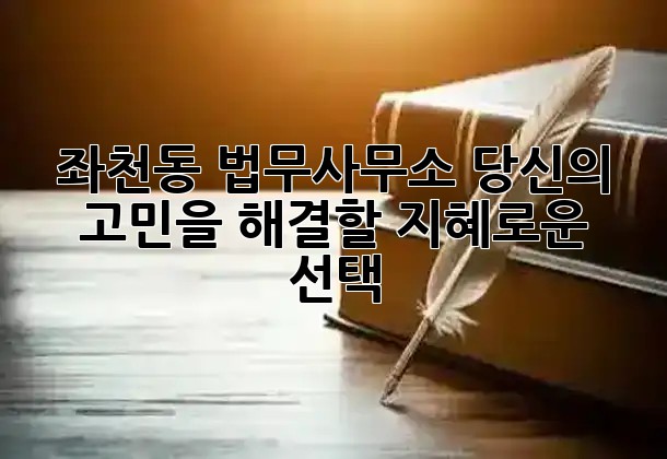 좌천동 법무사무소, 당신의 고민을 해결할 지혜로운 선택! 💡
